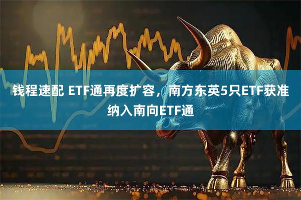 钱程速配 ETF通再度扩容，南方东英5只ETF获准纳入南向ETF通