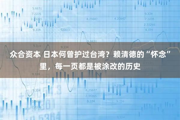 众合资本 日本何曾护过台湾?赖清德的“怀念”里,每一页都是被涂改的历史